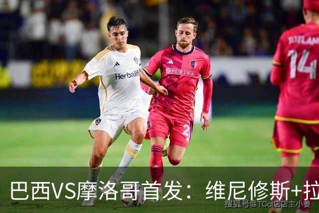 巴西VS摩洛哥首发：维尼修斯+拉菲尼亚 胖虎配吉马良斯
